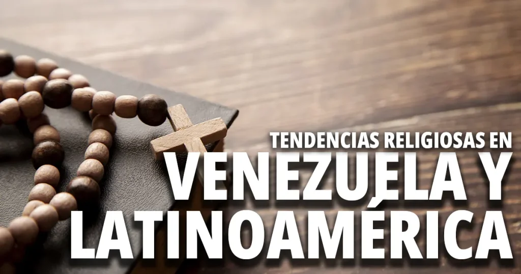 Tendencias religiosas en Venezuela y Latinoamérica: ¿cambio o transformación?